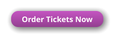 Order Tickets Now Order Tickets Now